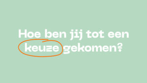Hoe ben jij tot een keuze gekomen.