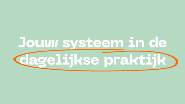 Jouw systeem in de dagelijkse praktijk